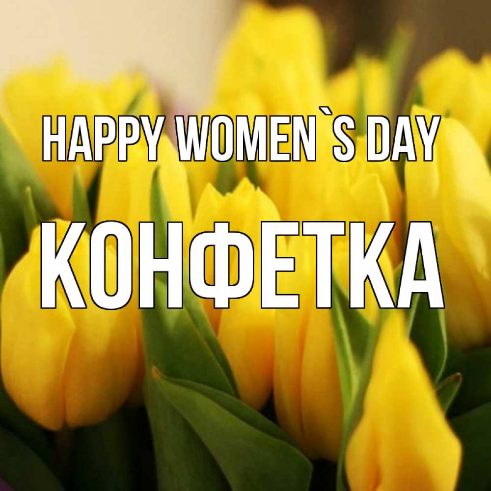 Greetings card с именем, Конфетка happy women`s day цветы Greetings with text for free download 